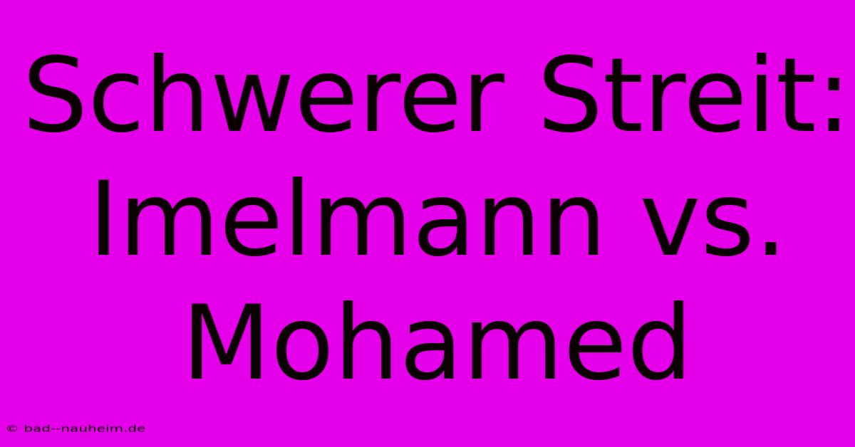 Schwerer Streit: Imelmann Vs. Mohamed