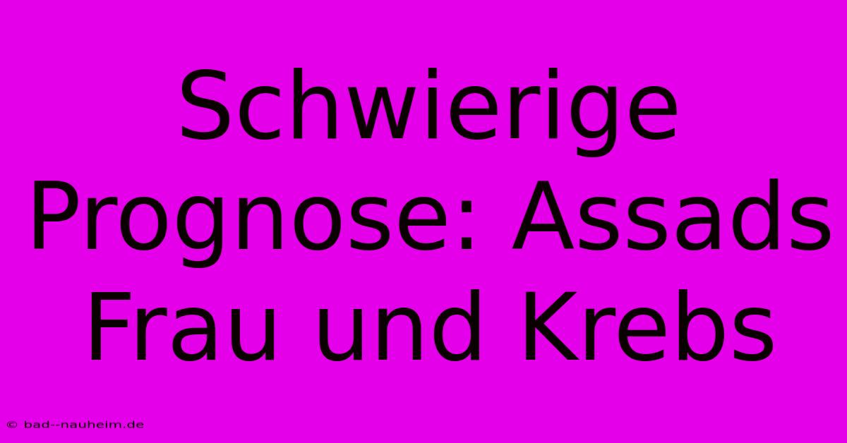 Schwierige Prognose: Assads Frau Und Krebs