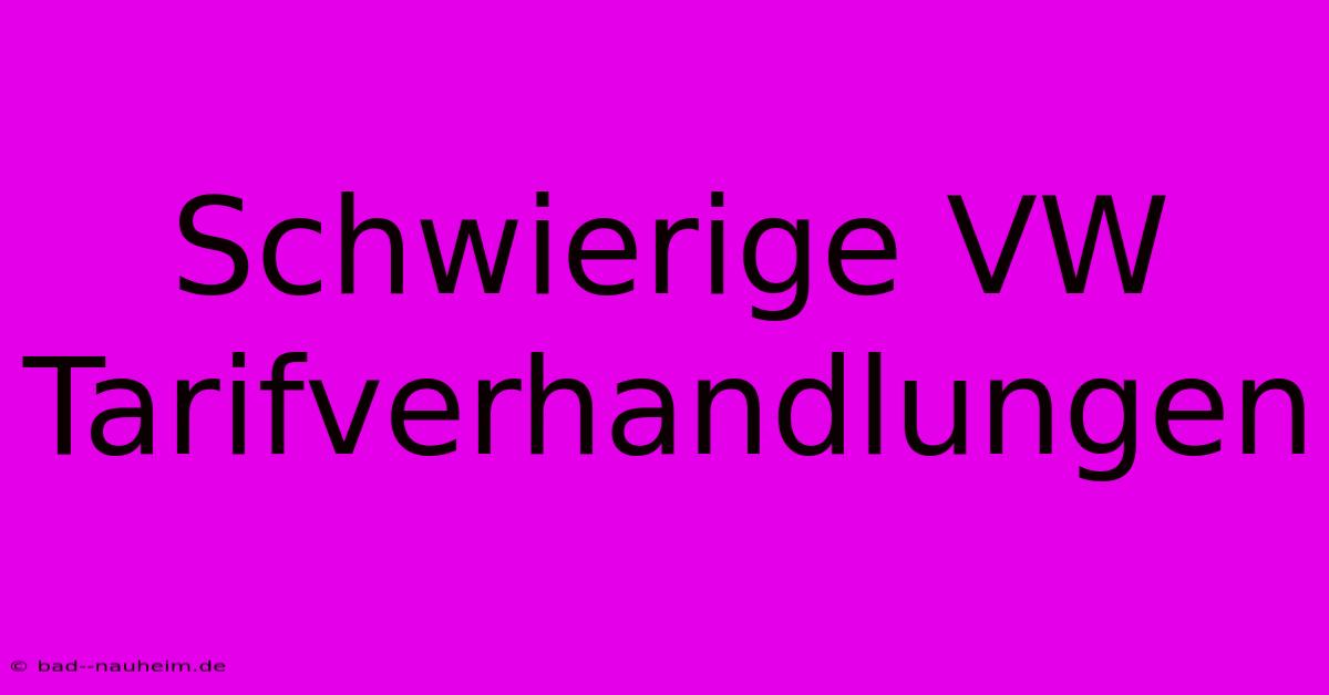 Schwierige VW Tarifverhandlungen