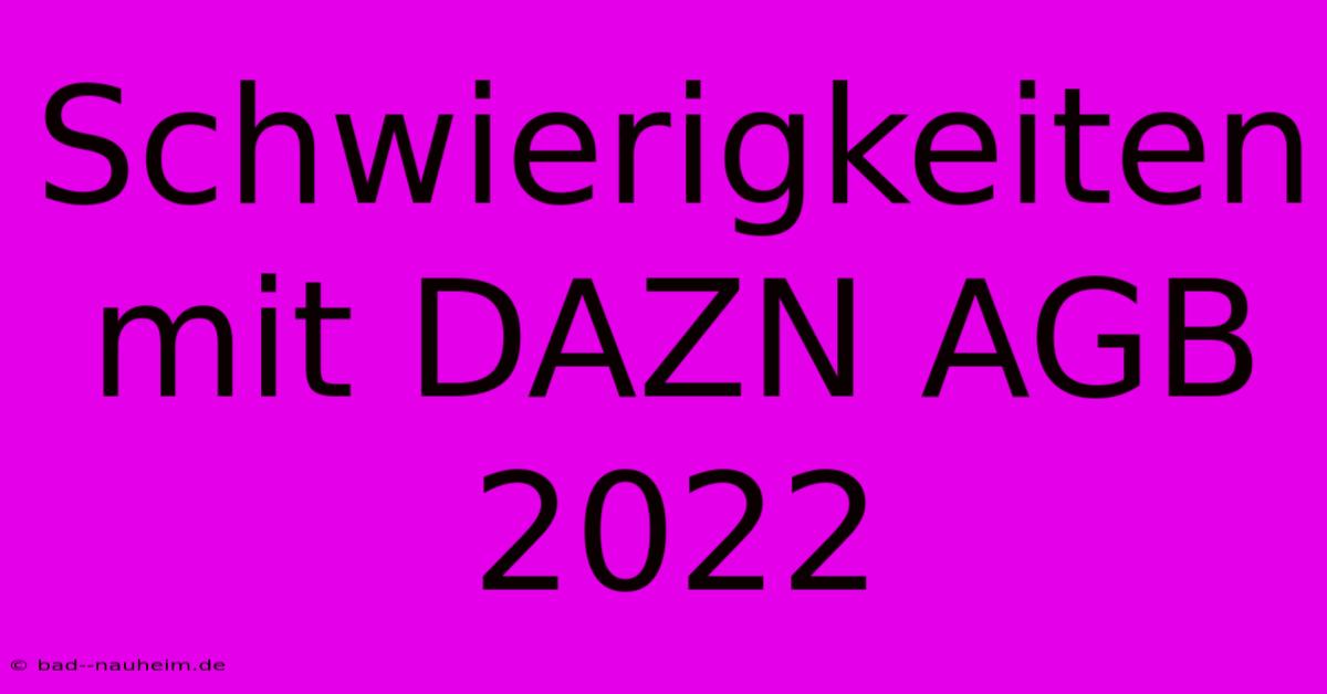 Schwierigkeiten Mit DAZN AGB 2022