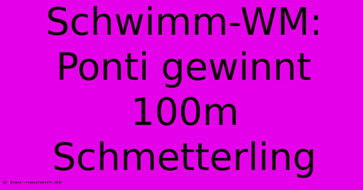 Schwimm-WM: Ponti Gewinnt 100m Schmetterling