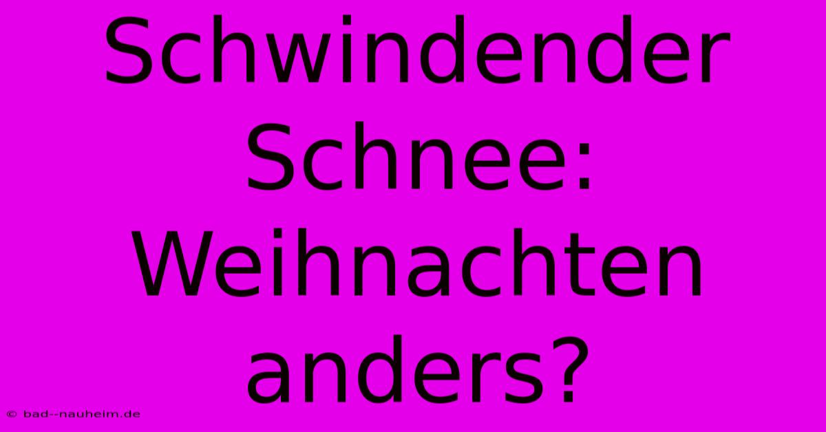 Schwindender Schnee: Weihnachten Anders?