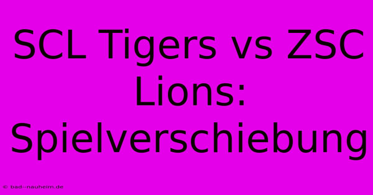 SCL Tigers Vs ZSC Lions: Spielverschiebung