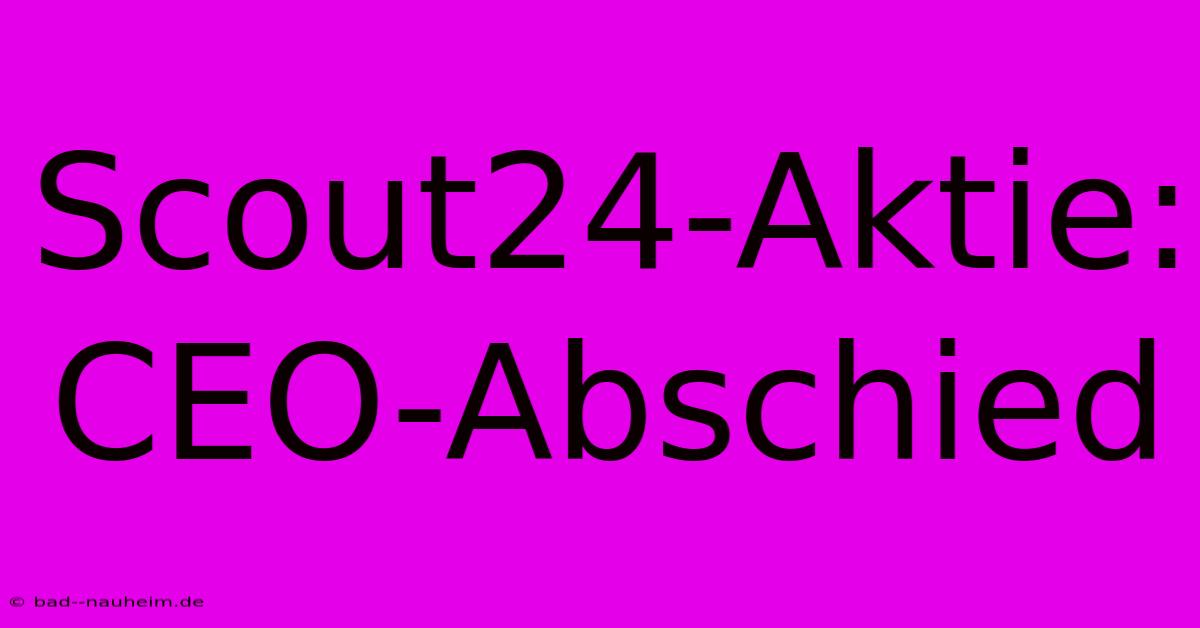 Scout24-Aktie: CEO-Abschied