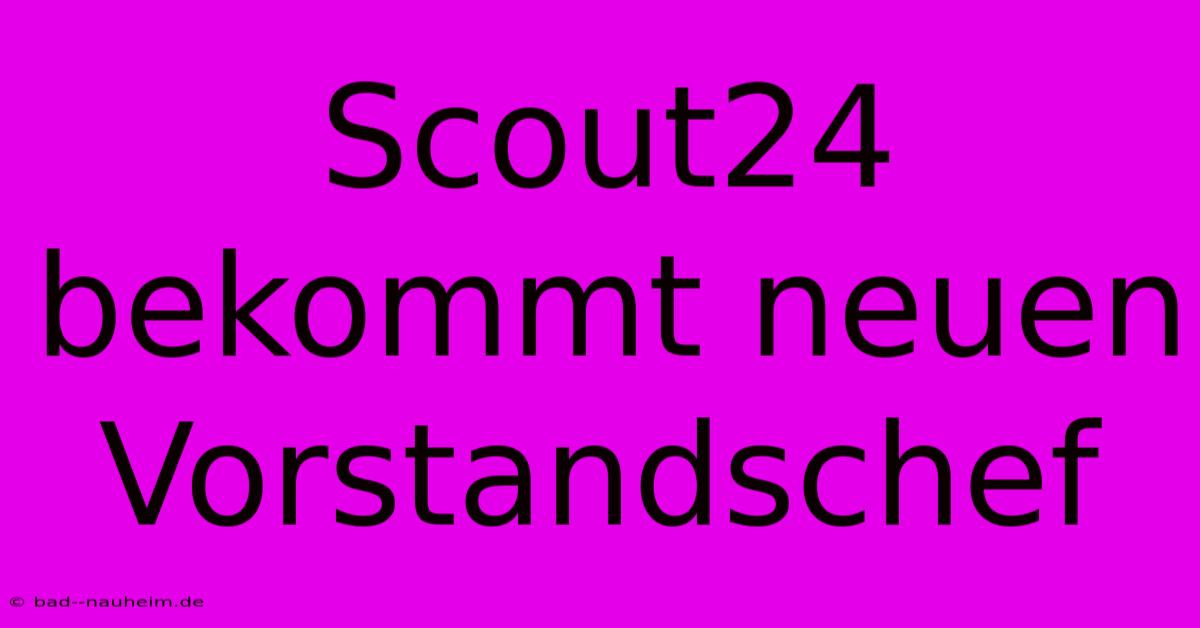 Scout24 Bekommt Neuen Vorstandschef