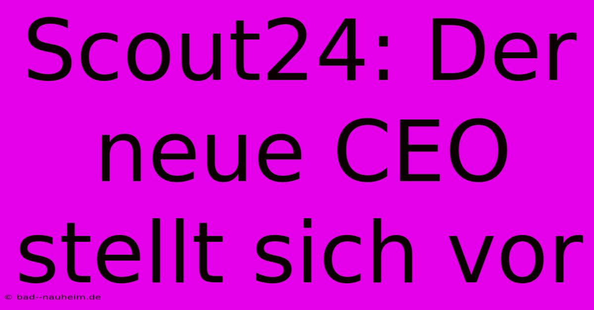 Scout24: Der Neue CEO Stellt Sich Vor