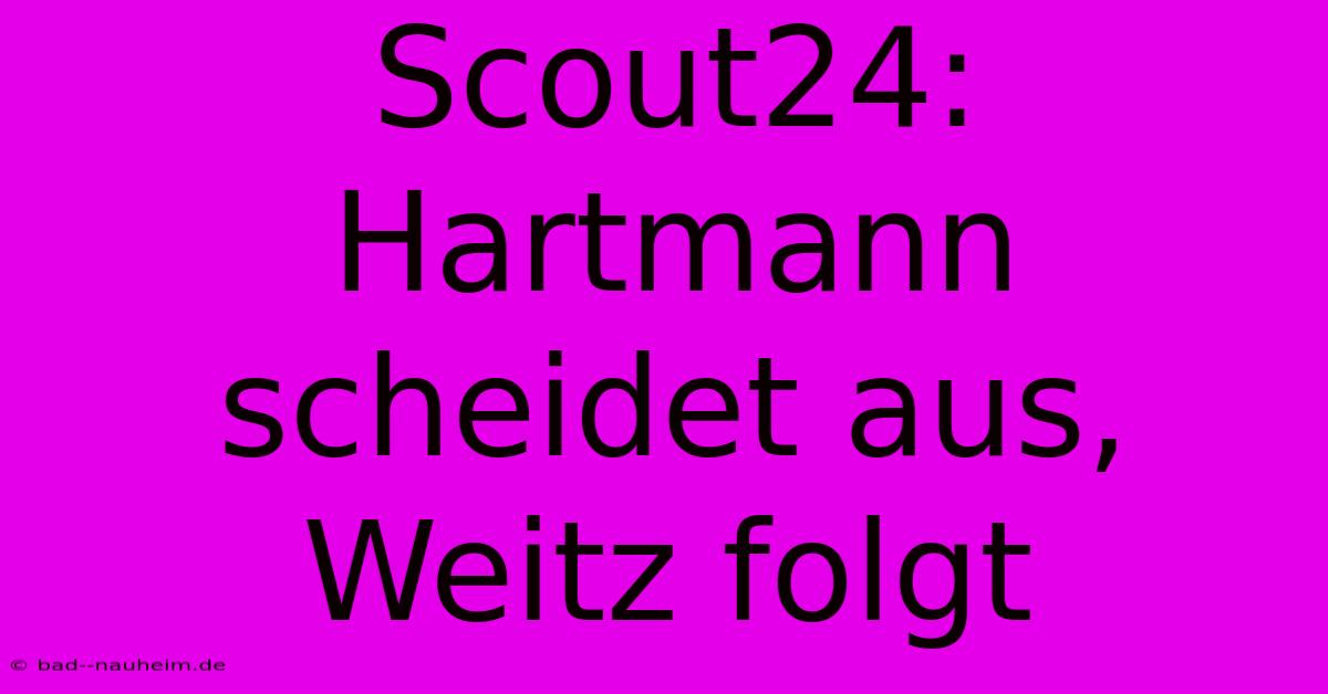 Scout24: Hartmann Scheidet Aus, Weitz Folgt