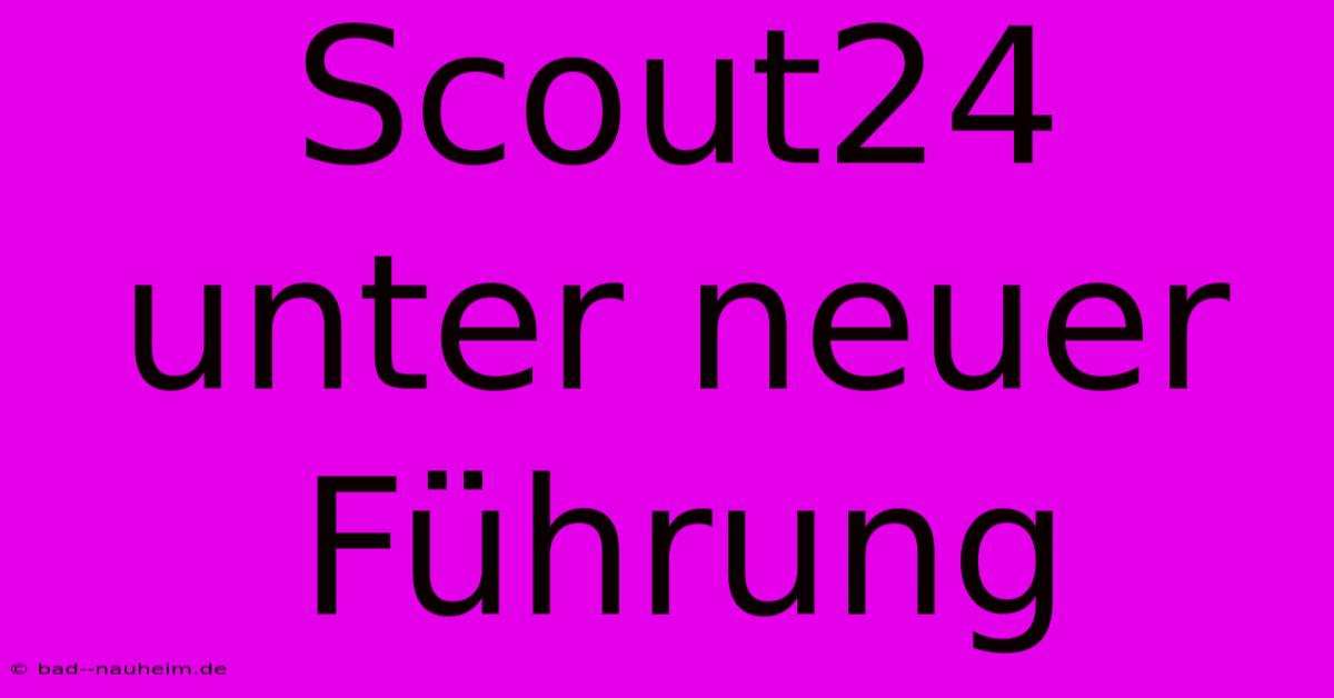 Scout24 Unter Neuer Führung