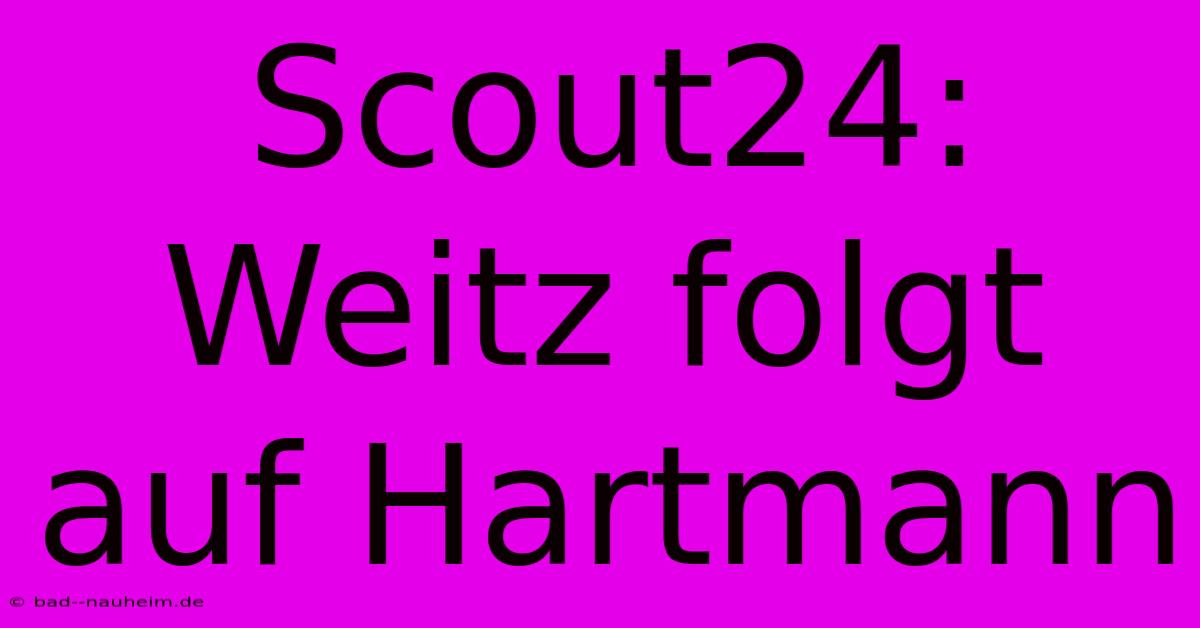 Scout24: Weitz Folgt Auf Hartmann