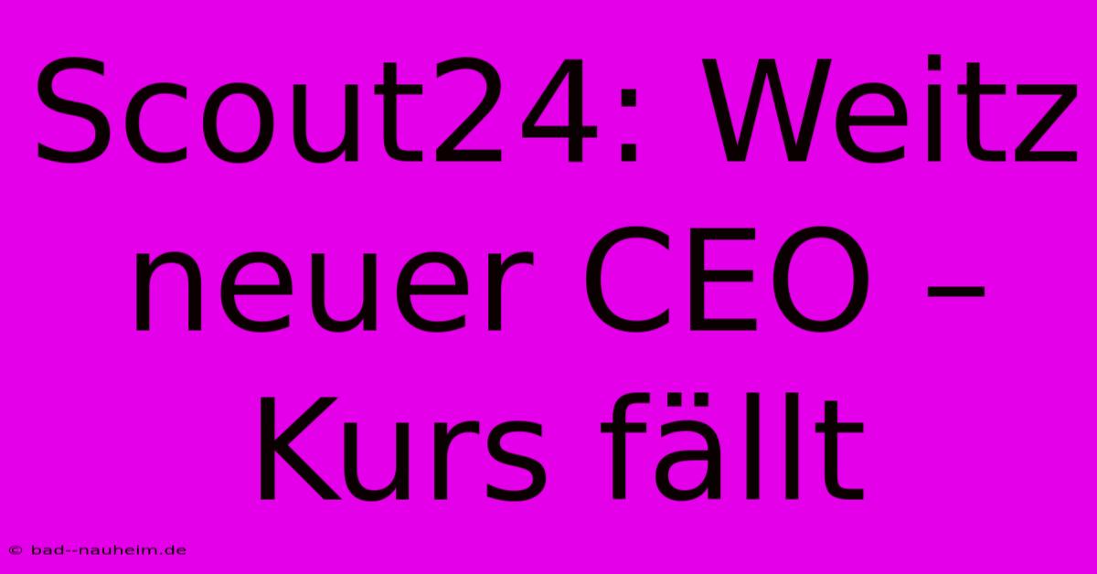 Scout24: Weitz Neuer CEO – Kurs Fällt