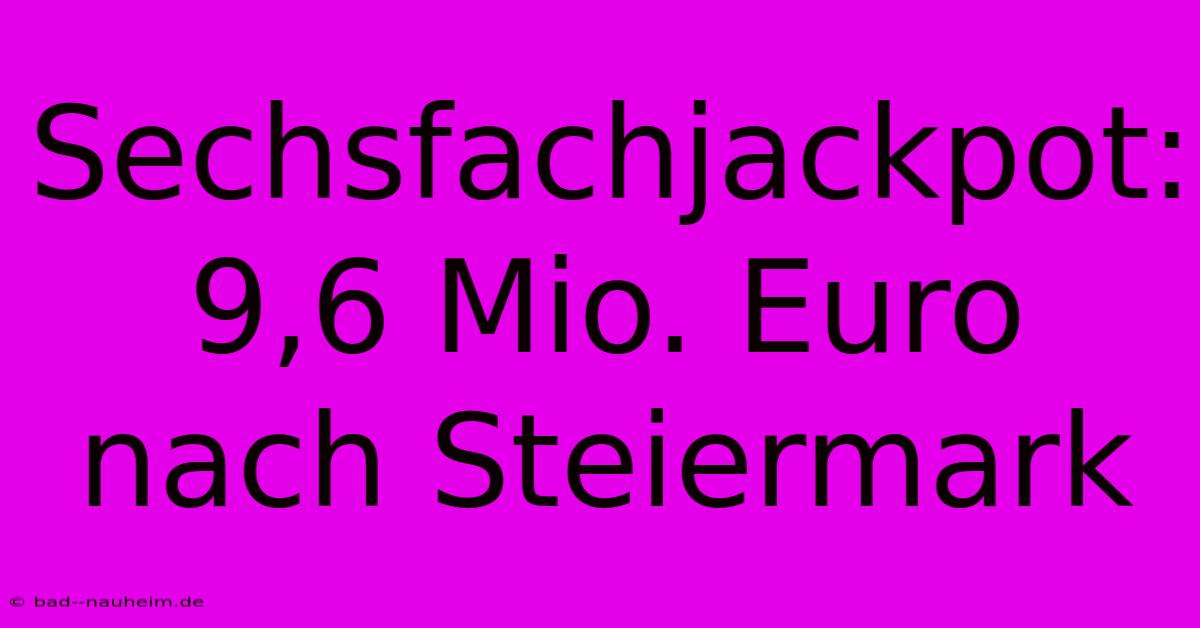 Sechsfachjackpot: 9,6 Mio. Euro Nach Steiermark