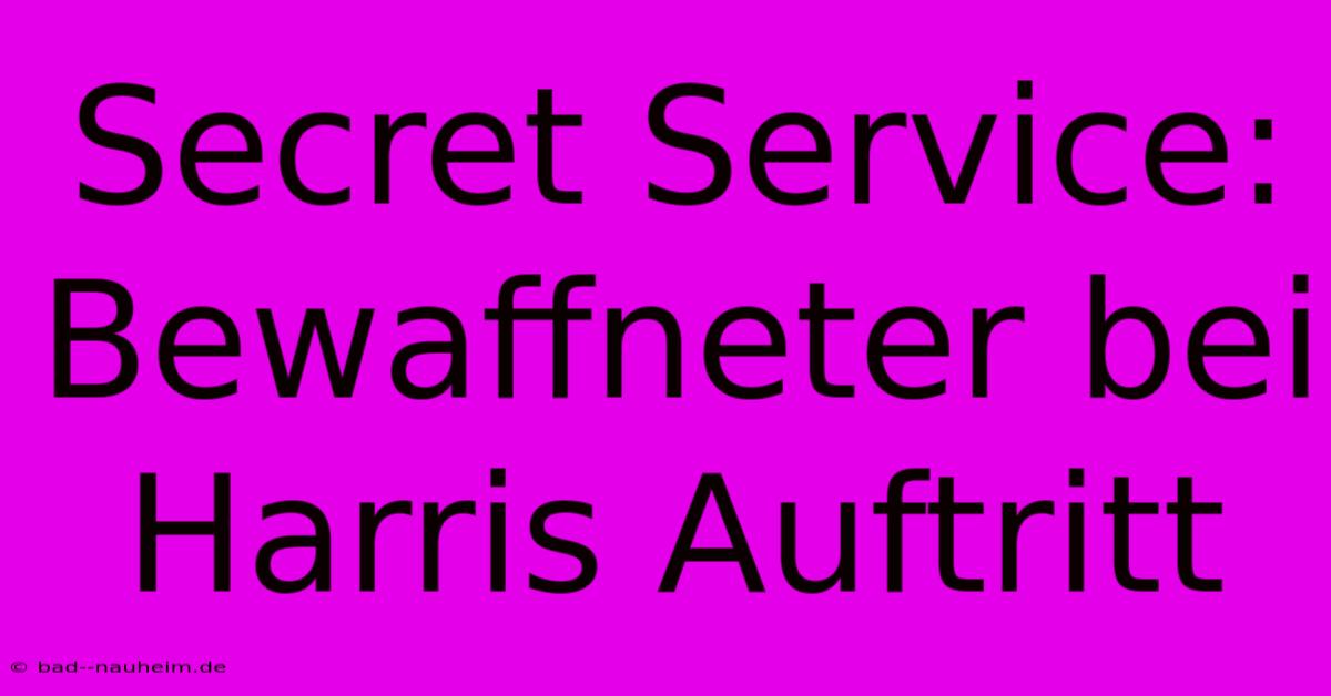 Secret Service: Bewaffneter Bei Harris Auftritt