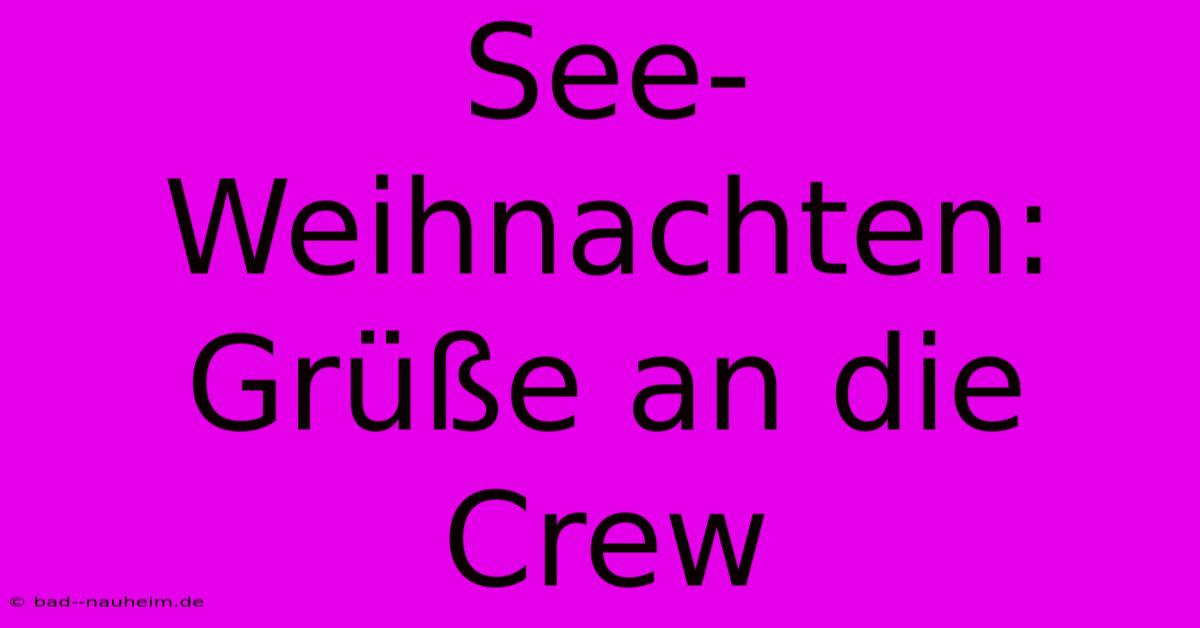 See-Weihnachten: Grüße An Die Crew