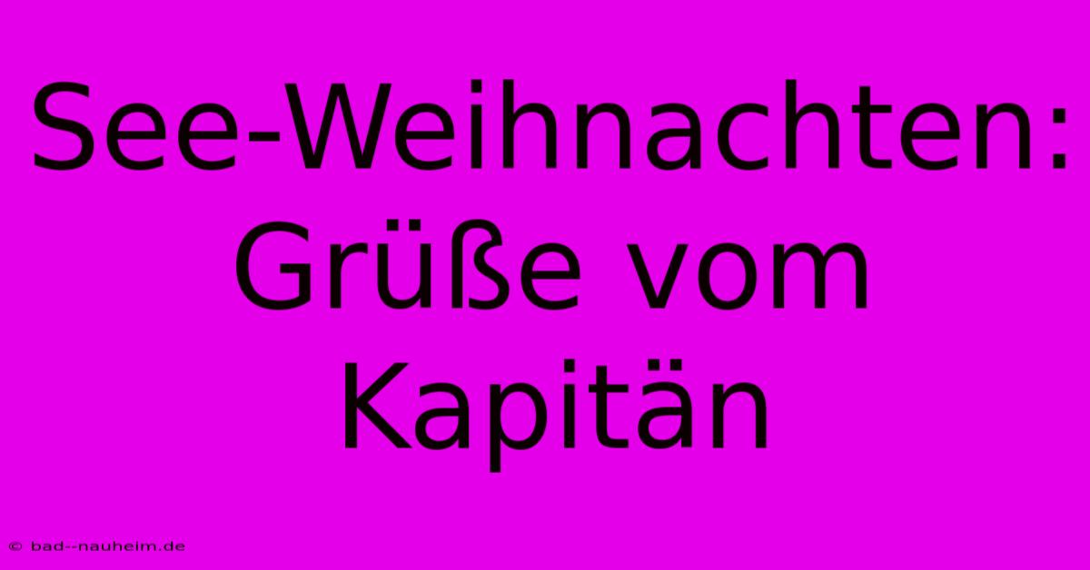 See-Weihnachten: Grüße Vom Kapitän