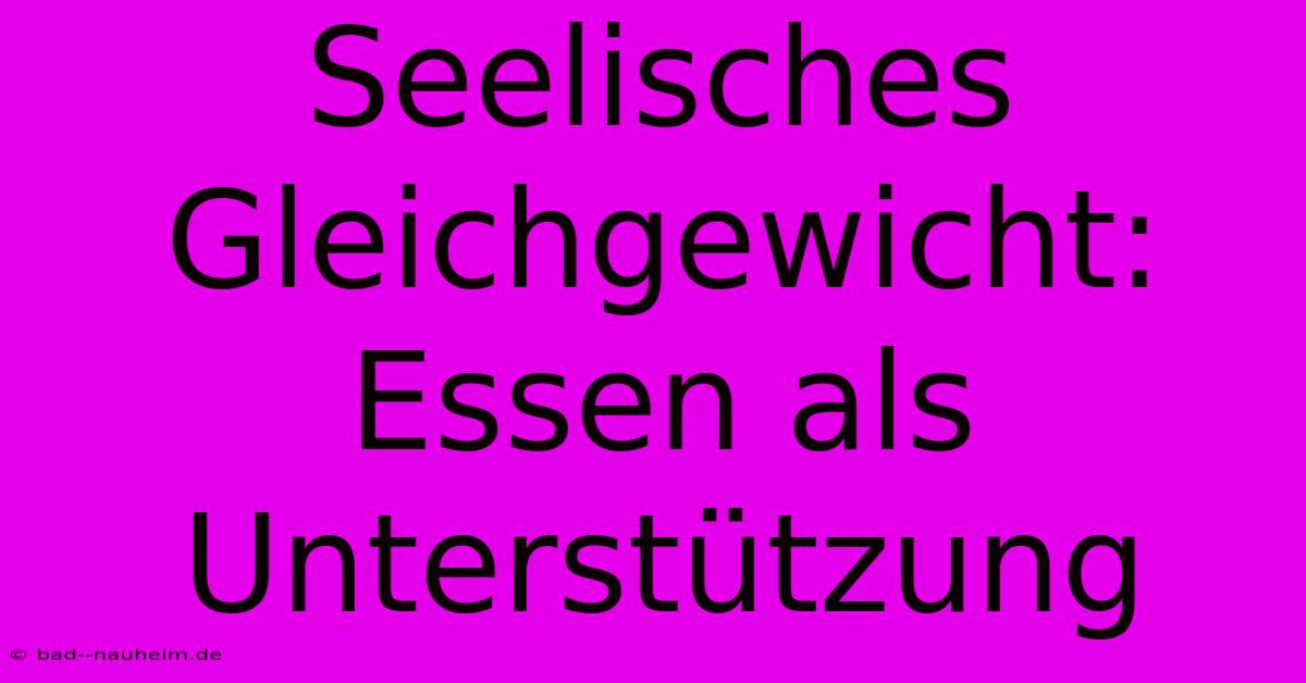 Seelisches Gleichgewicht: Essen Als Unterstützung