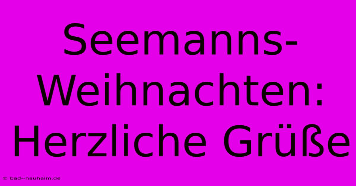 Seemanns-Weihnachten: Herzliche Grüße