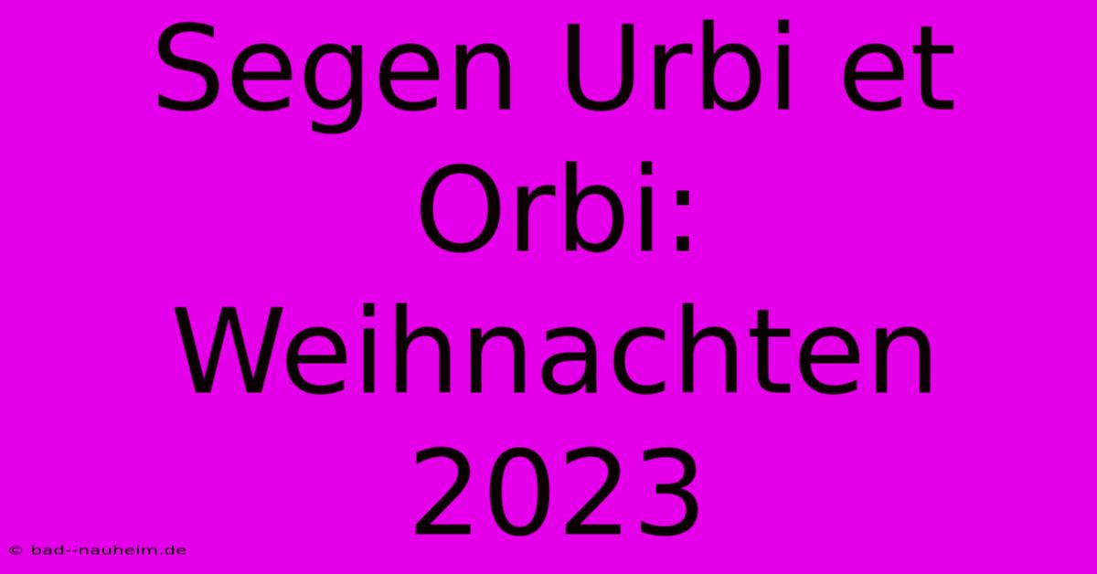 Segen Urbi Et Orbi: Weihnachten 2023