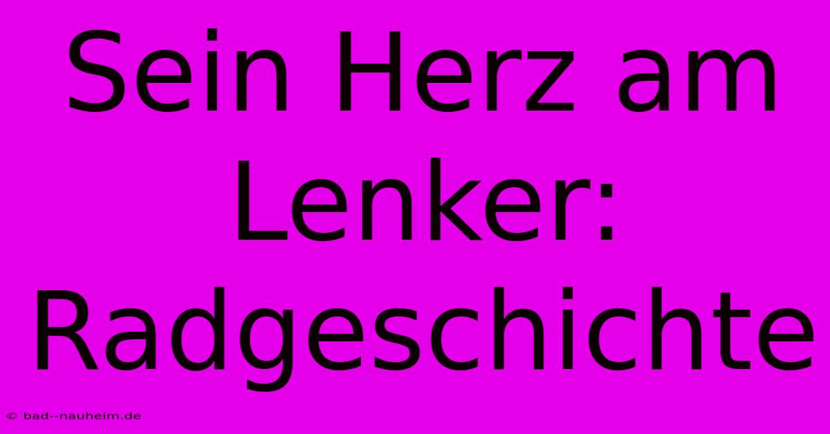 Sein Herz Am Lenker: Radgeschichte