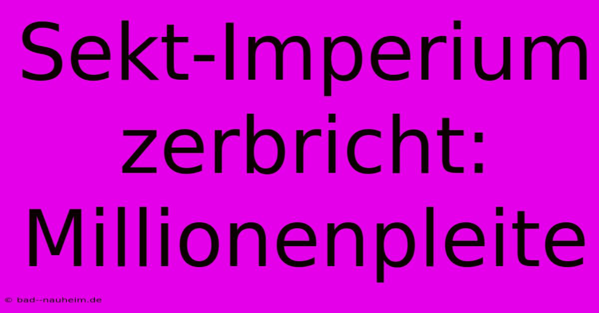 Sekt-Imperium Zerbricht: Millionenpleite