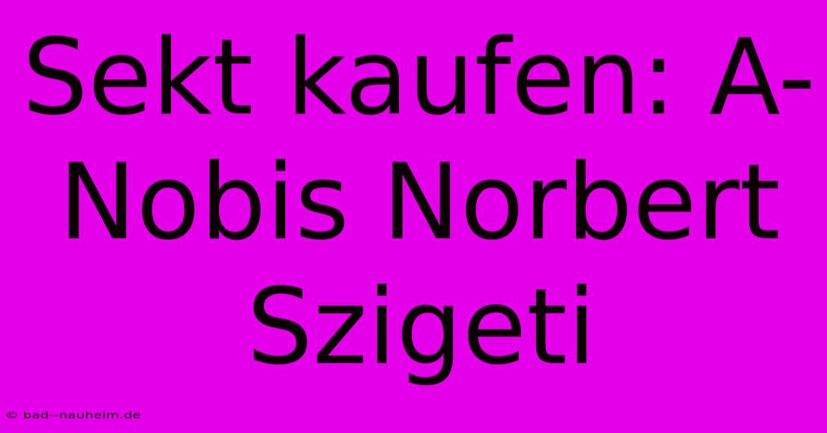 Sekt Kaufen: A-Nobis Norbert Szigeti