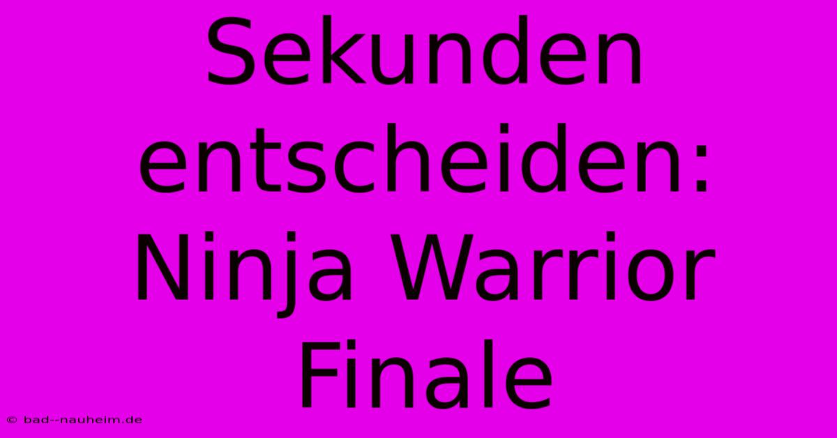 Sekunden Entscheiden: Ninja Warrior Finale