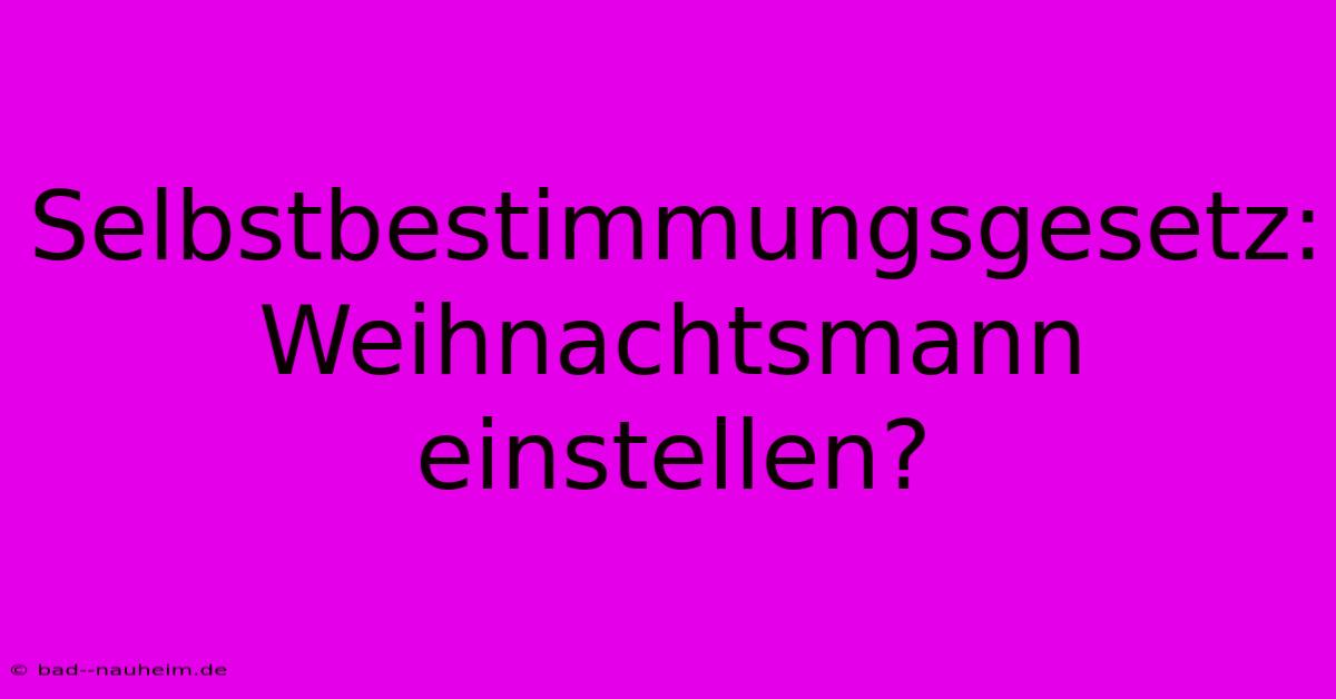 Selbstbestimmungsgesetz:  Weihnachtsmann Einstellen?