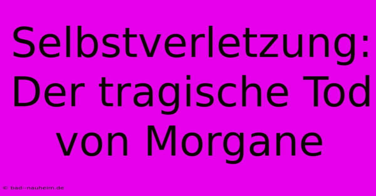 Selbstverletzung: Der Tragische Tod Von Morgane