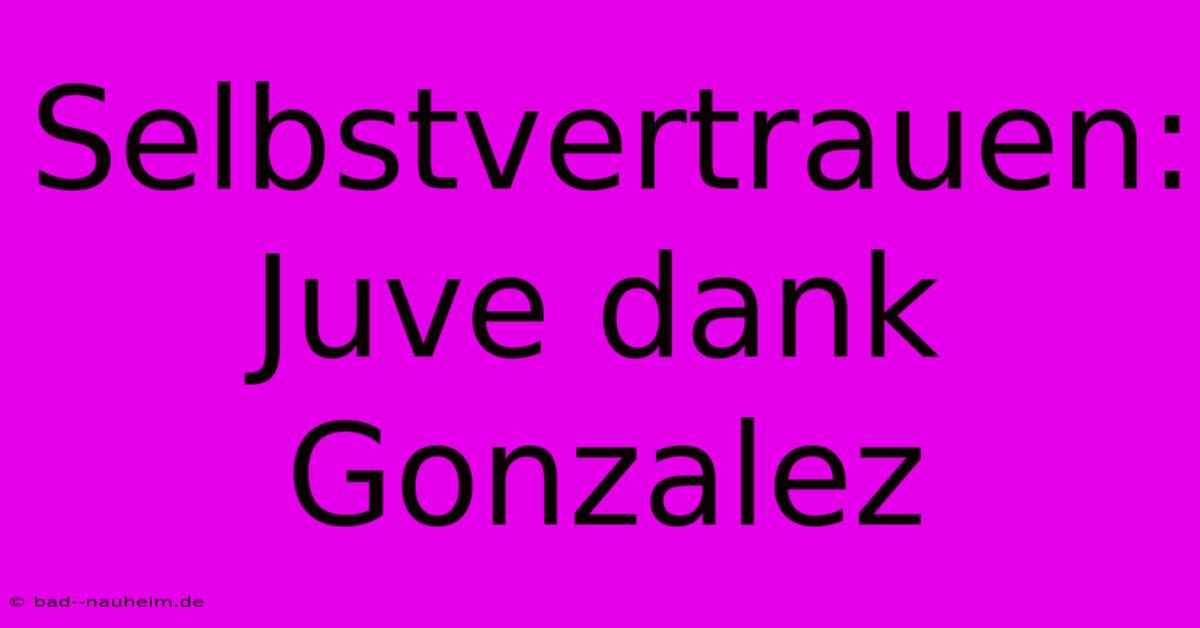 Selbstvertrauen: Juve Dank Gonzalez