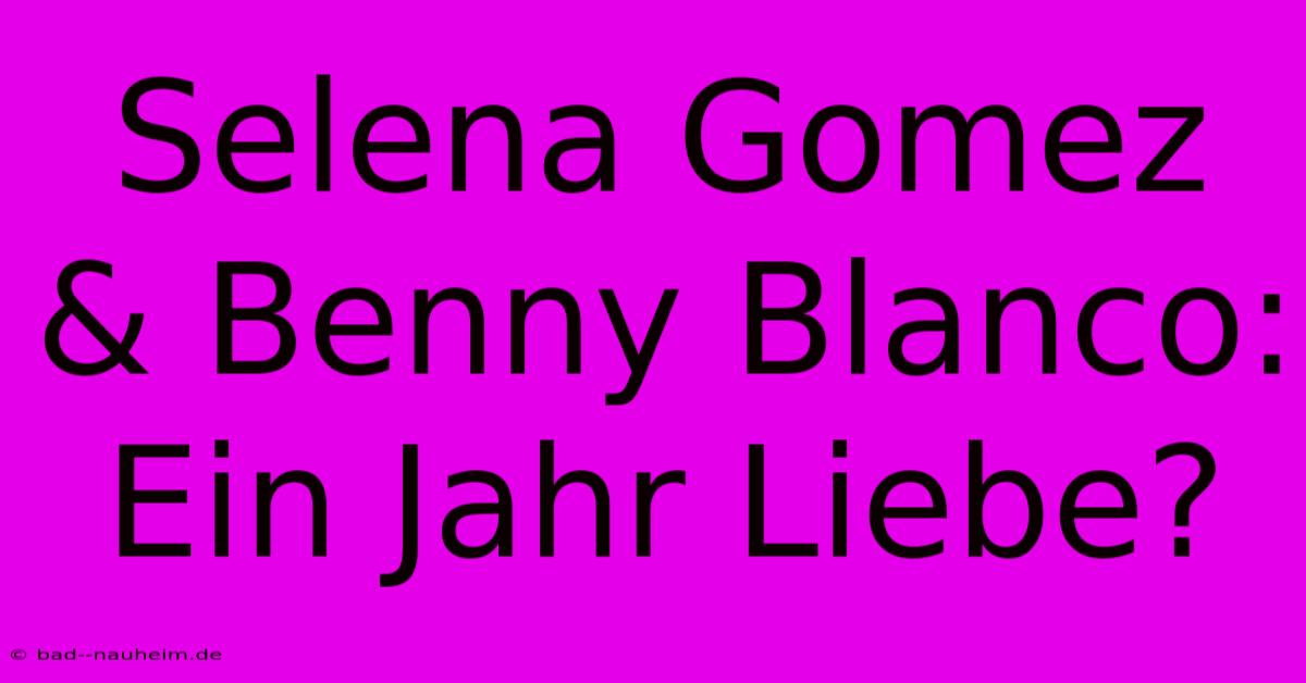 Selena Gomez & Benny Blanco: Ein Jahr Liebe?