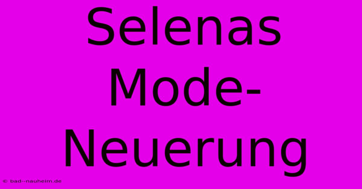 Selenas Mode-Neuerung