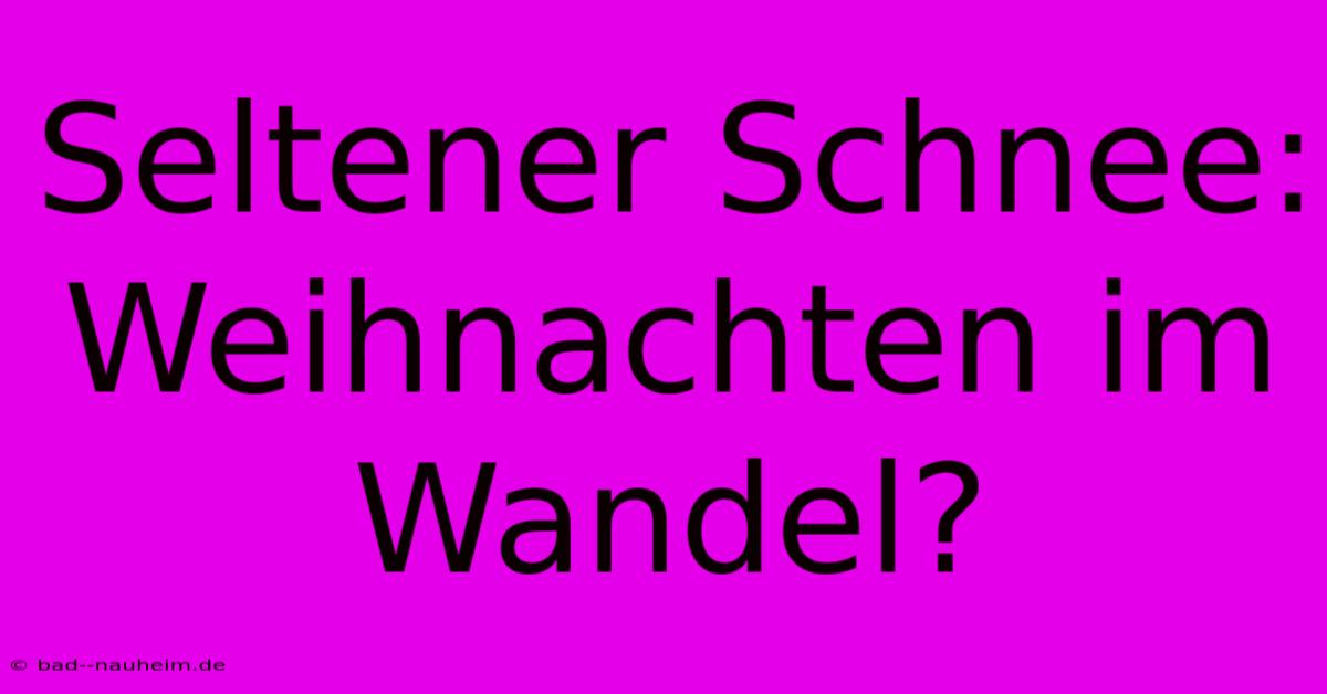 Seltener Schnee: Weihnachten Im Wandel?