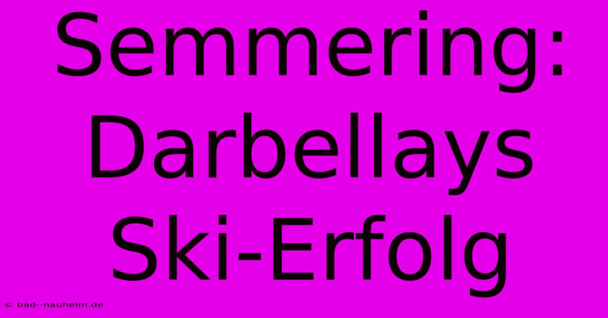 Semmering: Darbellays Ski-Erfolg