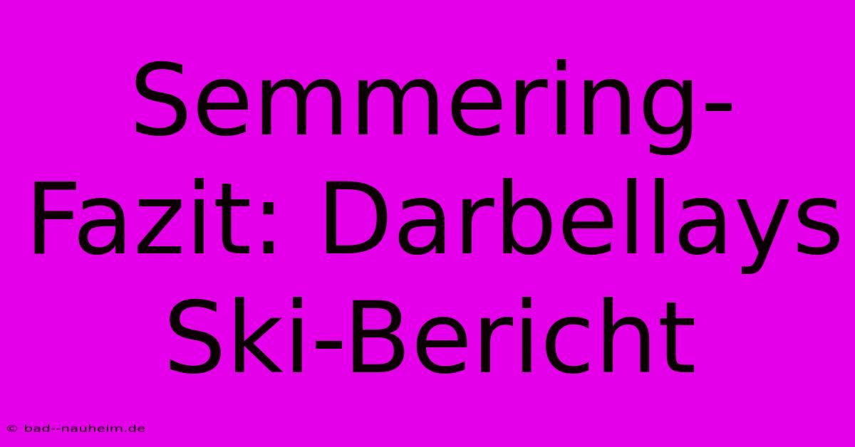 Semmering-Fazit: Darbellays Ski-Bericht