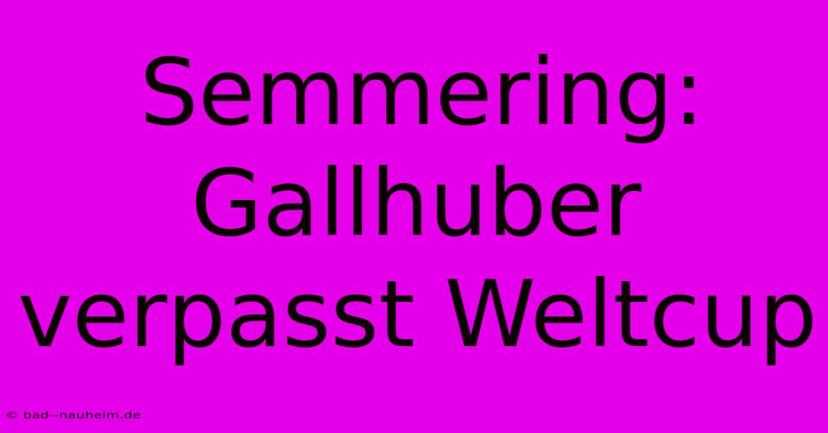 Semmering: Gallhuber Verpasst Weltcup