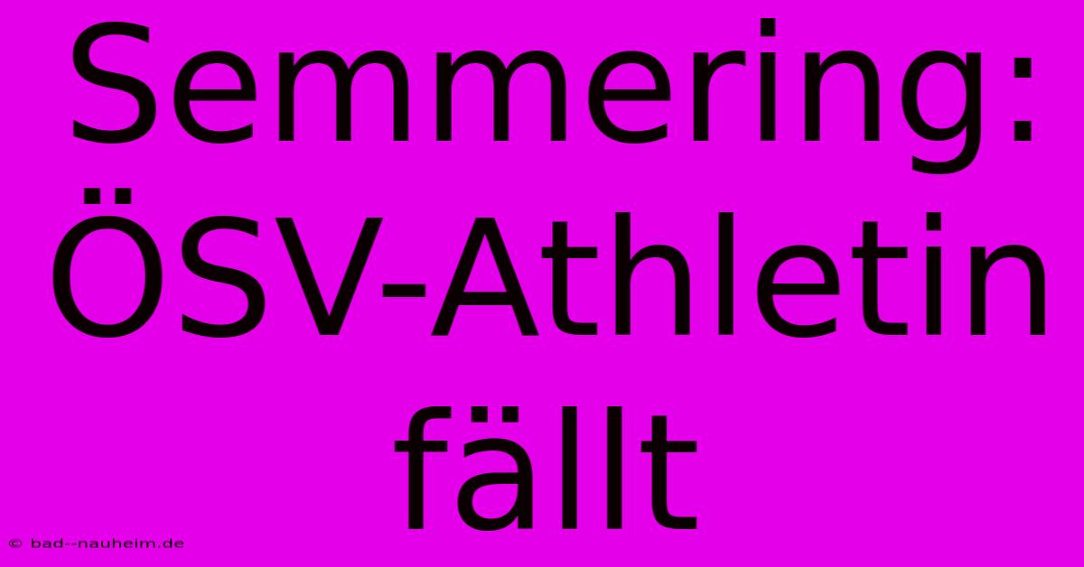 Semmering: ÖSV-Athletin Fällt