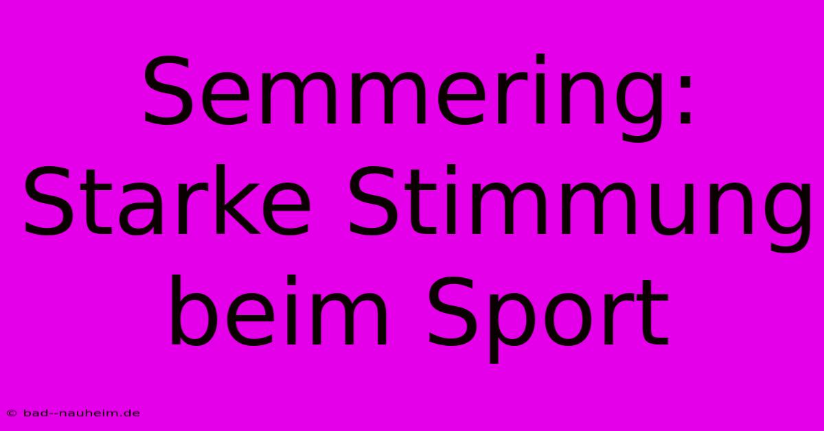 Semmering:  Starke Stimmung Beim Sport