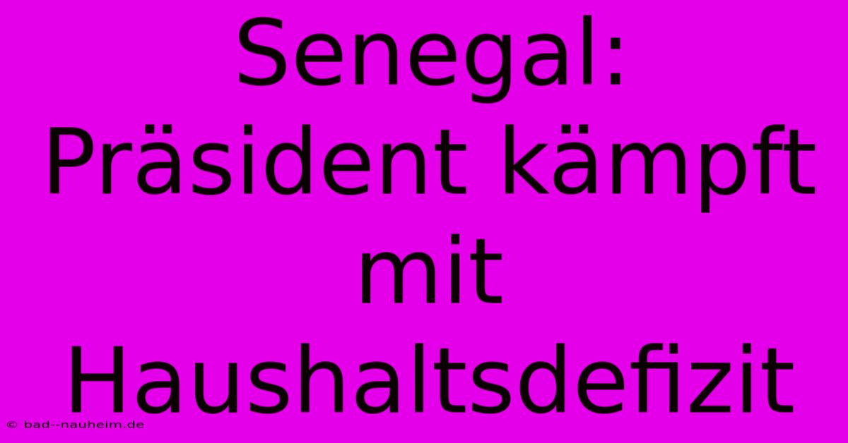 Senegal: Präsident Kämpft Mit Haushaltsdefizit