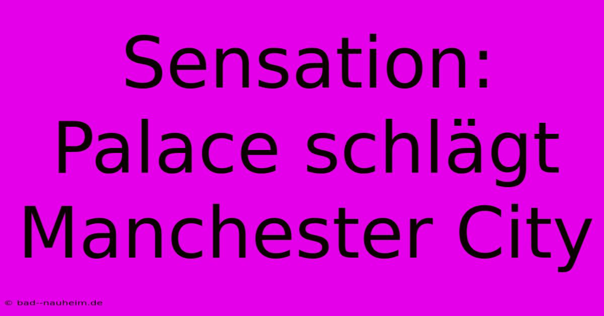 Sensation: Palace Schlägt Manchester City