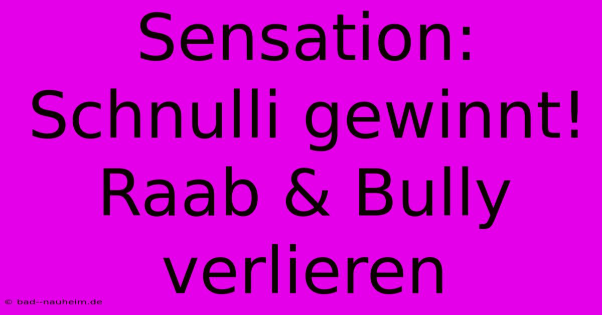 Sensation: Schnulli Gewinnt! Raab & Bully Verlieren