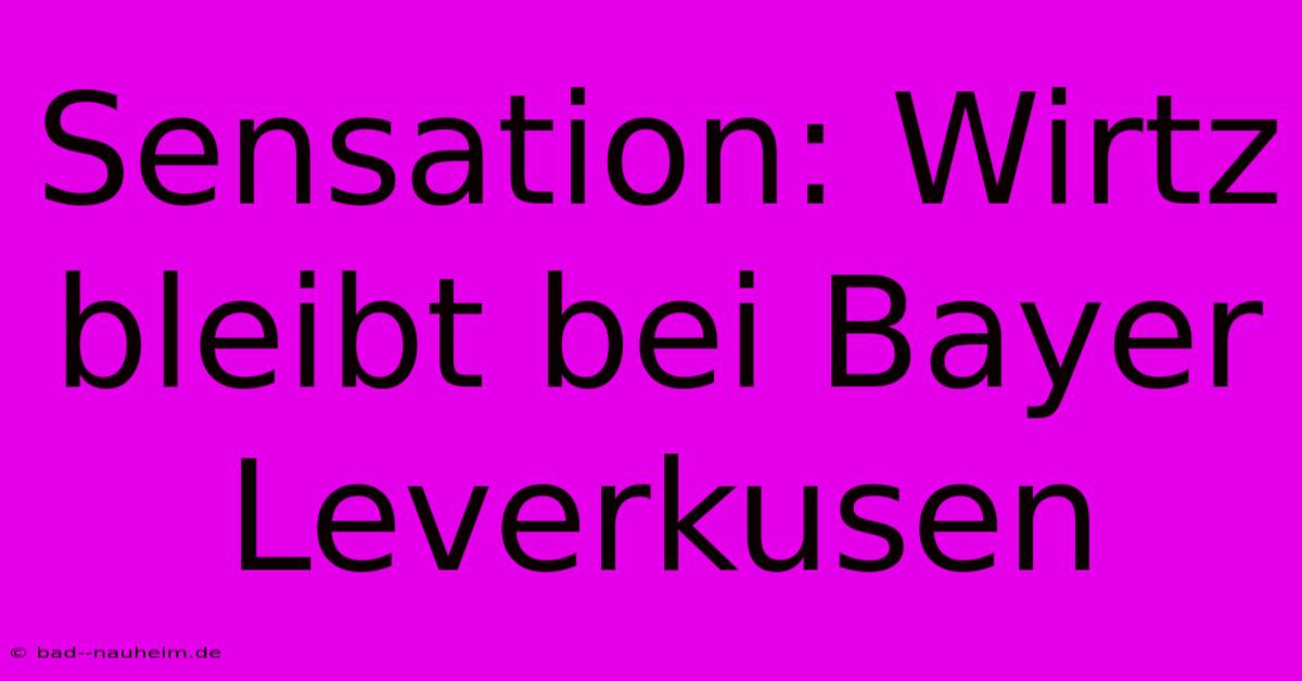 Sensation: Wirtz Bleibt Bei Bayer Leverkusen