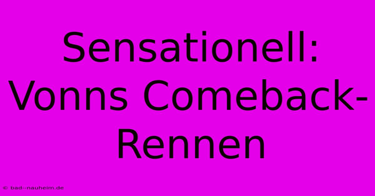 Sensationell: Vonns Comeback-Rennen