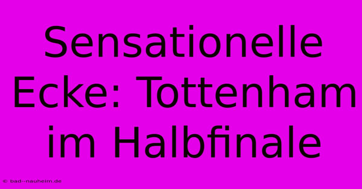 Sensationelle Ecke: Tottenham Im Halbfinale