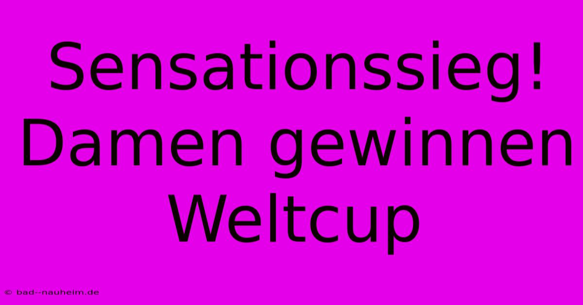 Sensationssieg! Damen Gewinnen Weltcup