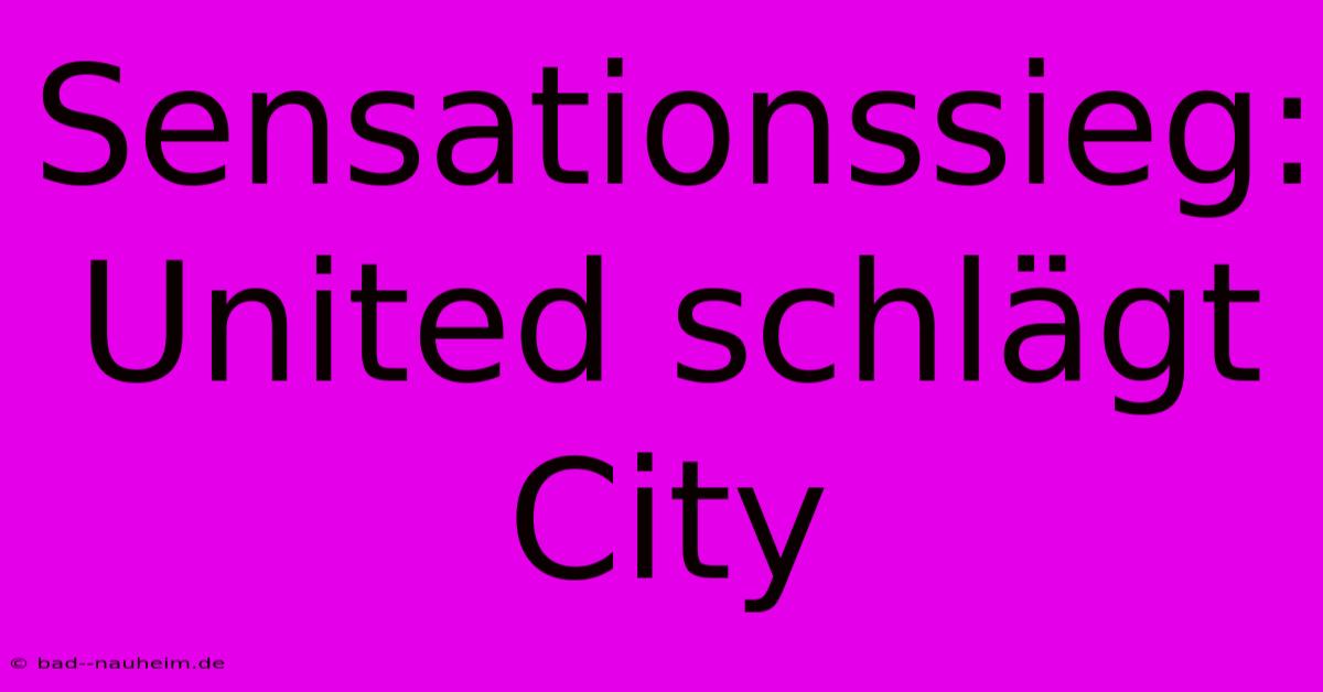 Sensationssieg: United Schlägt City