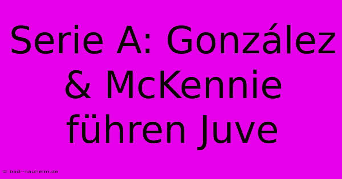 Serie A: González & McKennie Führen Juve