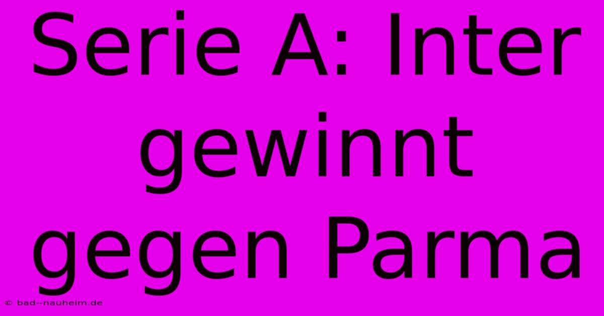 Serie A: Inter Gewinnt Gegen Parma