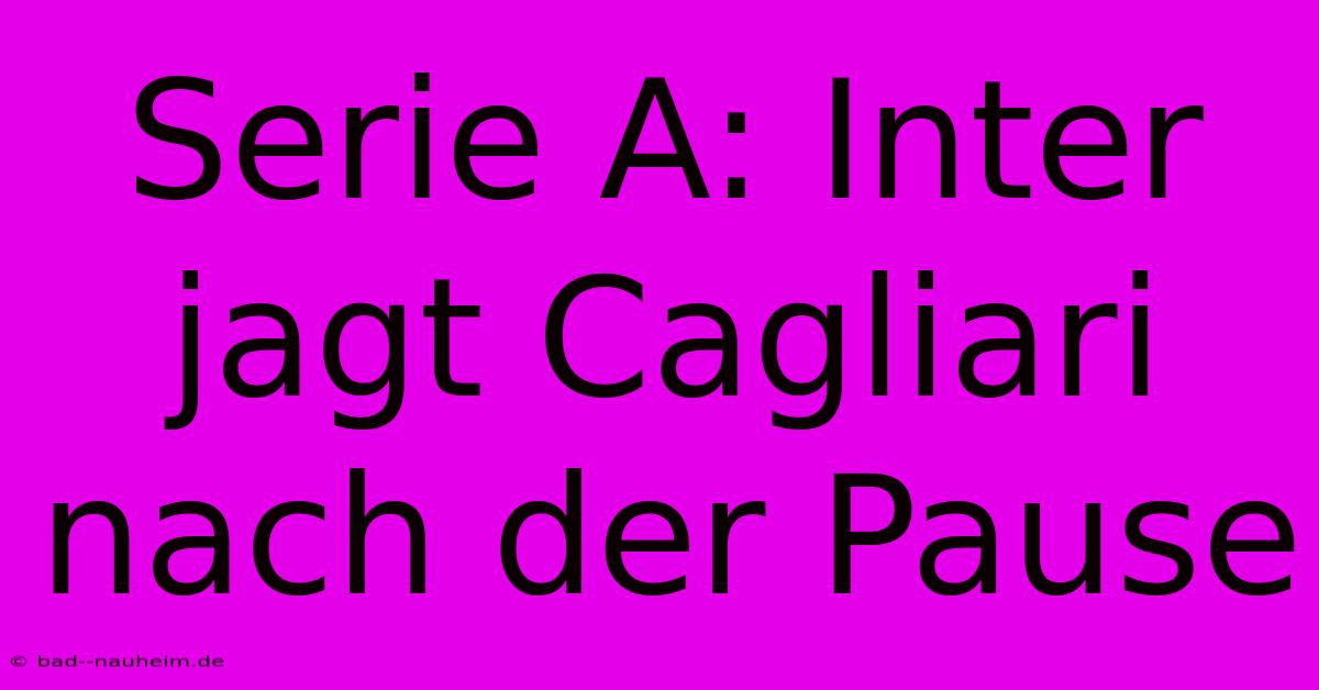 Serie A: Inter Jagt Cagliari Nach Der Pause