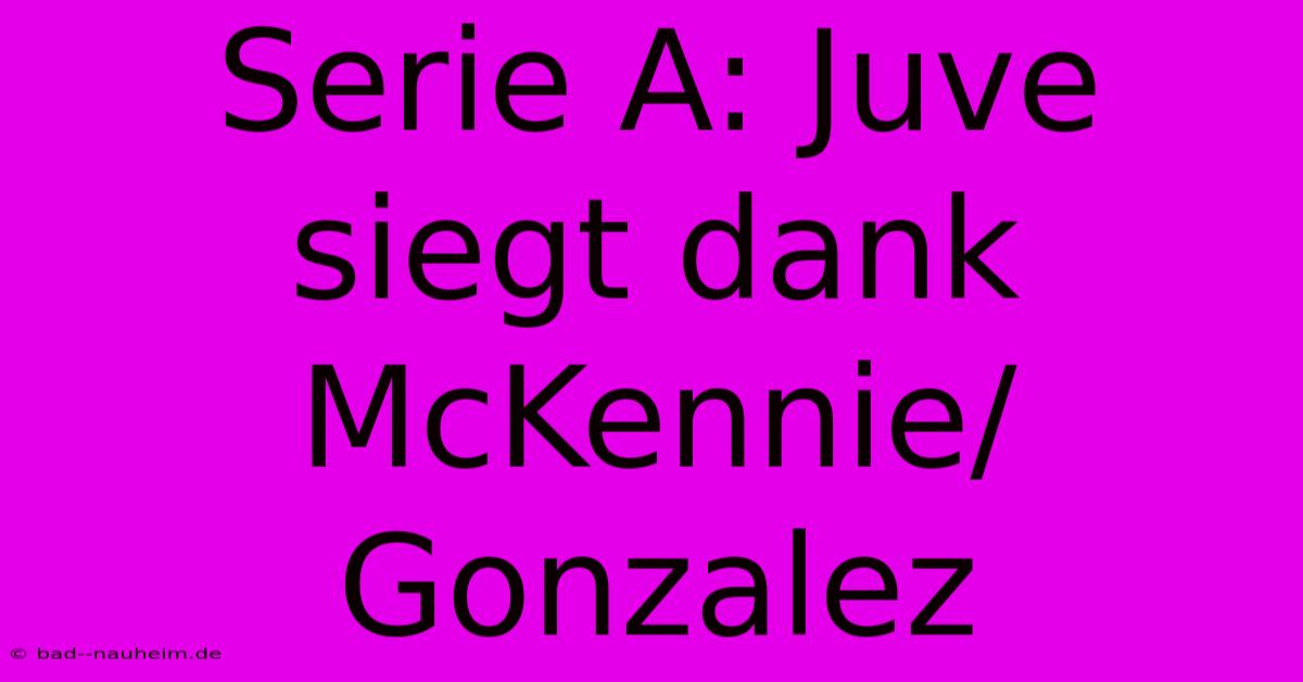 Serie A: Juve Siegt Dank McKennie/Gonzalez