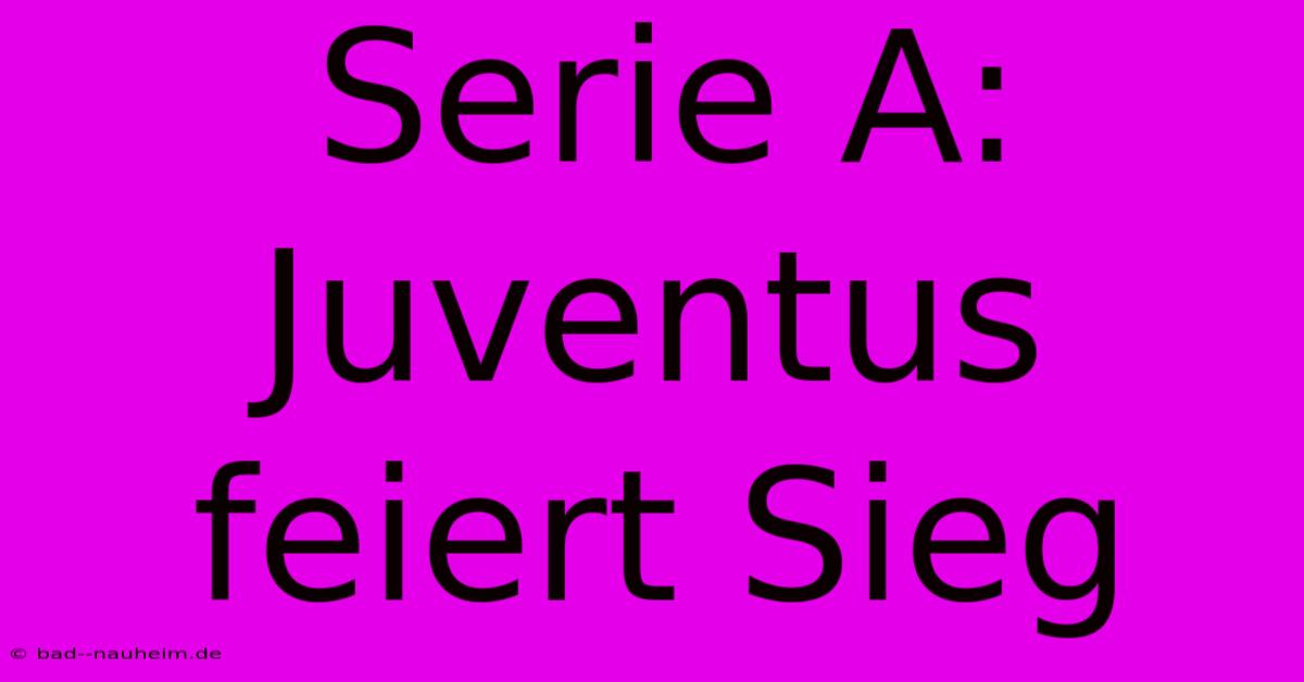 Serie A: Juventus Feiert Sieg