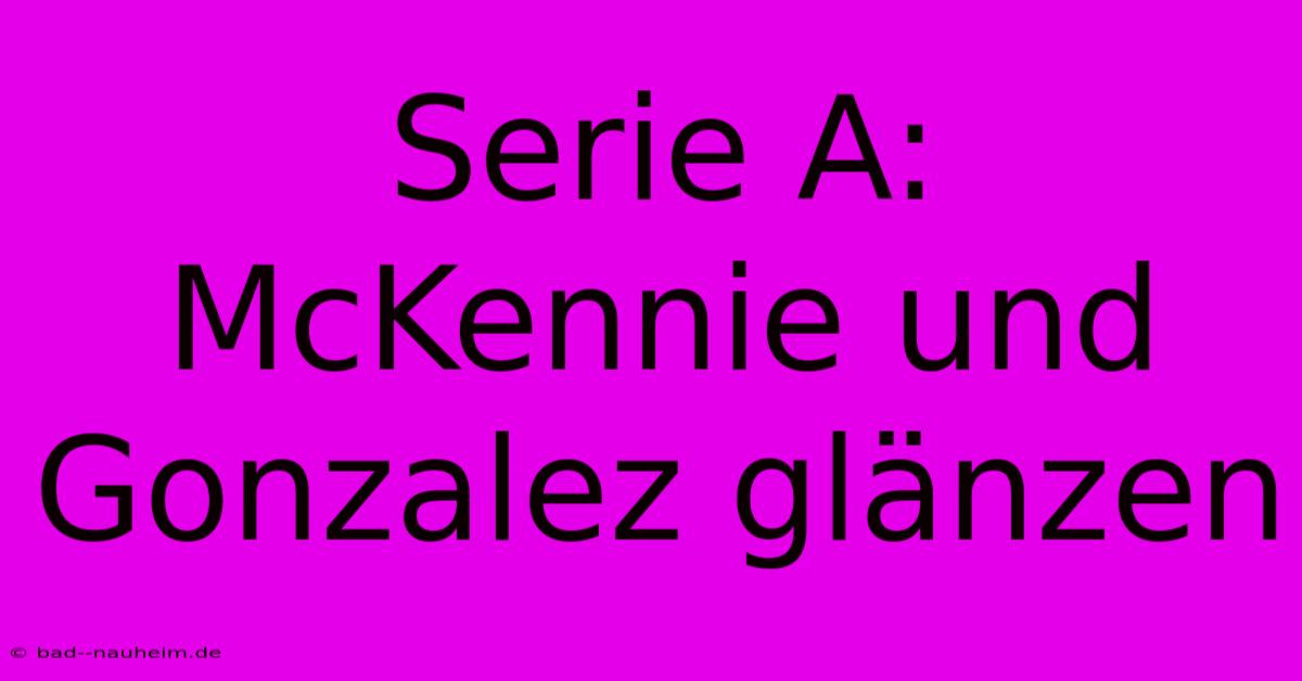 Serie A: McKennie Und Gonzalez Glänzen